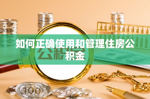 云阳如何正确使用和管理住房公积金